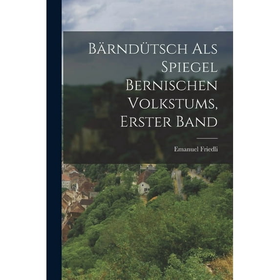 Bärndütsch als Spiegel Bernischen Volkstums, erster Band, (Paperback)
