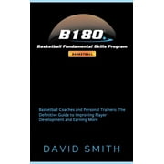 B180 Basketball Fundamental Skills Program Basketball Coaches and Personal Trainers The Definitive Guide to Improving , Hardcover