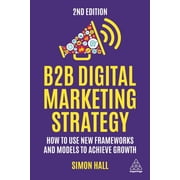 B2B Digital Marketing Strategy How to Use New Frameworks and Models to Achieve Growth, Paperback