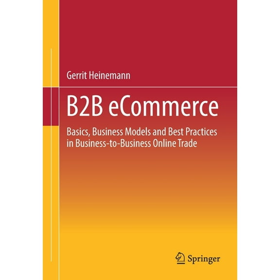 B2B Ecommerce: Basics, Business Models and Best Practices in Business-To-Business Online Trade, (Paperback)