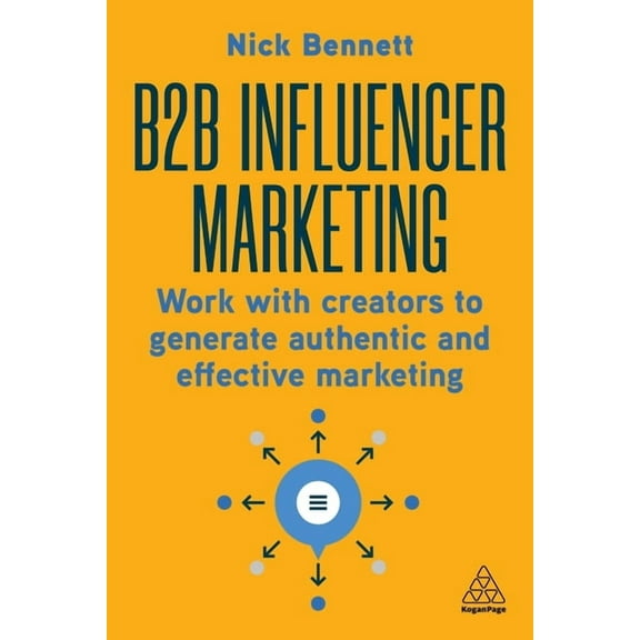 B2B Influencer Marketing: Work with Creators to Generate Authentic and Effective Marketing, (Paperback)