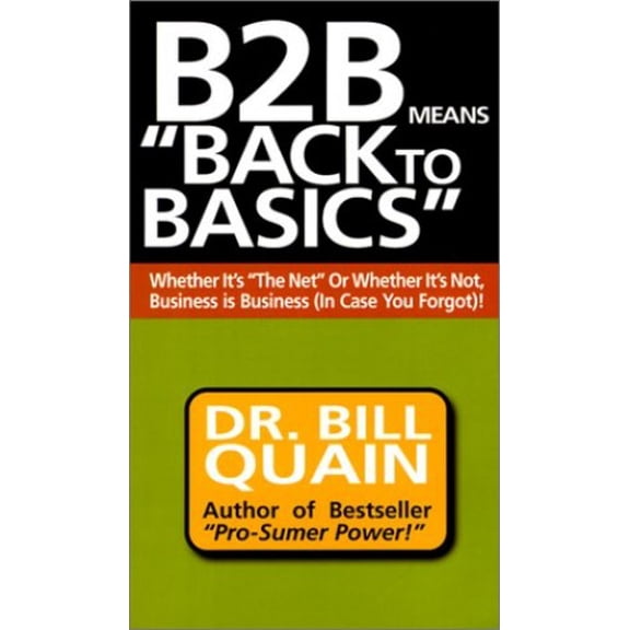 Pre-Owned B2B Means Back to Basics: Whether It's the Net or Whether It's Not, Business Is Business (In Case You Forgot (Paperback) 1891279084 9781891279089