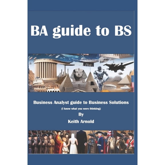 BA Guide to BS: A Business Analysts Guide to Business Solutions, (Paperback)