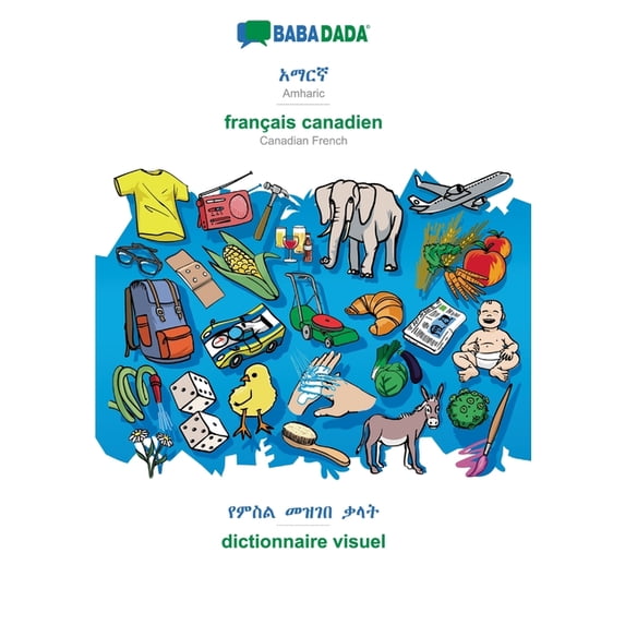 BABADADA, Amharic (in Geʽez script) - français canadien, visual dictionary (in Geʽez script) - dictionnaire visuel: Amharic (in Geʽez script) - Canadian French, visual dictionary (Paper