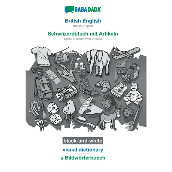 BABADADA black-and-white, British English - Schwiizerdütsch mit Artikeln, visual dictionary - s Bildwörterbuech : British English - Swiss German with articles, visual dictionary (Paperback)