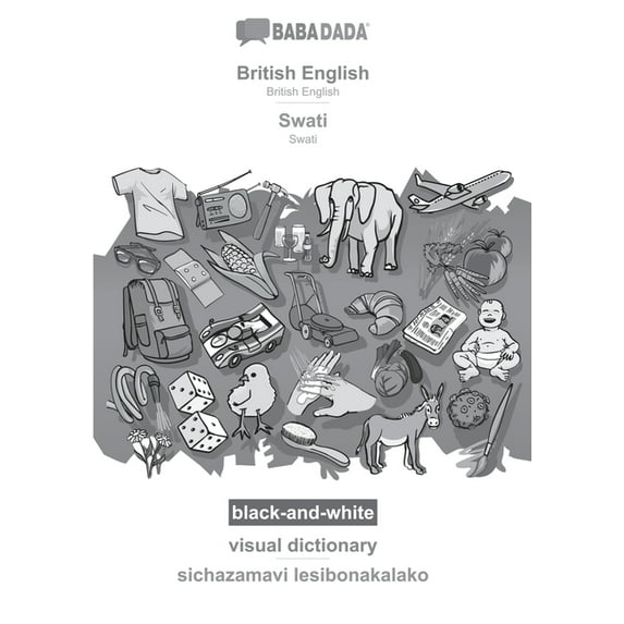 BABADADA black-and-white, British English - Swati, visual dictionary - sichazamavi lesibonakalako : British English - Swati, visual dictionary (Paperback)
