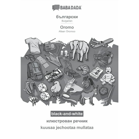 BABADADA black-and-white, Bulgarian (in cyrillic script) - Oromo, visual dictionary (in cyrillic script) - kuusaa jechootaa mullataa: Bulgarian (in cyrillic script) - Afaan Oromoo, visual dictionary (Paperback)