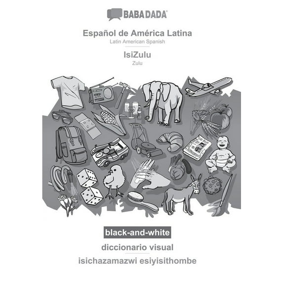 BABADADA black-and-white, Español de América Latina - IsiZulu, diccionario visual - isichazamazwi esiyisithombe : Latin American Spanish - Zulu, visual dictionary (Paperback)