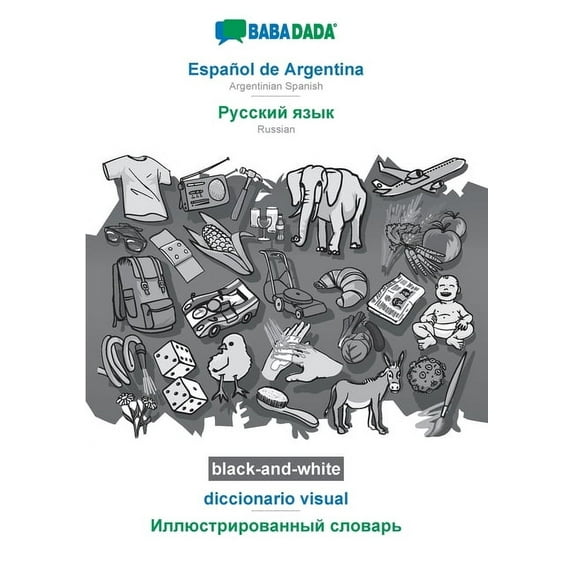 BABADADA black-and-white, Español de Argentina - Russian (in cyrillic script), diccionario visual - visual dictionary (in cyrillic script): Argentinian Spanish - Russian (in cyrillic script), visual d