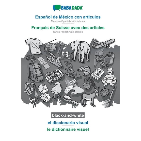 BABADADA black-and-white, Español de México con articulos - Français de Suisse avec des articles, el diccionario visual - le dictionnaire visuel: Mexican Spanish with articles - Swiss French with arti