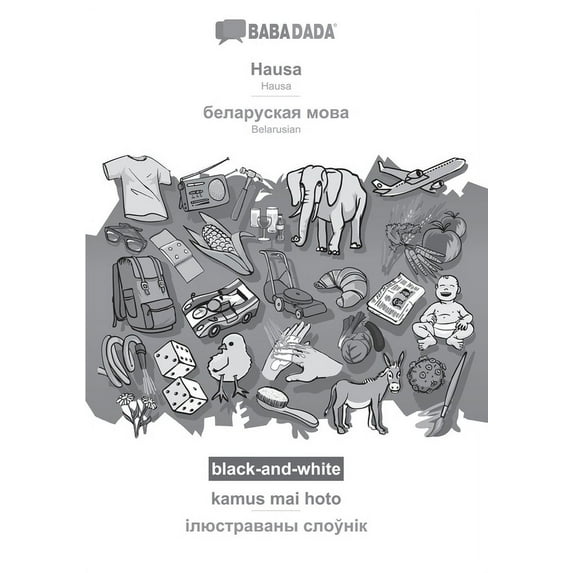 BABADADA black-and-white, Hausa - Belarusian (in cyrillic script), kamus mai hoto - visual dictionary (in cyrillic script) : Hausa - Belarusian (in cyrillic script), visual dictionary (Paperback)