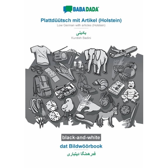 BABADADA black-and-white, Plattdtsch mit Artikel (Holstein) - Kurdish Badini (in arabic script), dat Bildwrbook - visual dictionary (in arabic script): Low German with articles (Holstein) - Kurdis