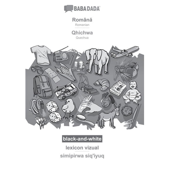 BABADADA black-and-white, Romn - Qhichwa, lexicon vizual - simipirwa siq'iyuq : Romanian - Quechua, visual dictionary (Paperback)