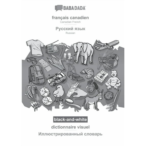 BABADADA black-and-white, français canadien - Russian (in cyrillic script), dictionnaire visuel - visual dictionary (in cyrillic script): Canadian French - Russian (in cyrillic script), visual diction