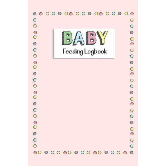 BABY Feeding Logbook: Feeding, Diaper and Weight Tracker for Newborns. A must have for any new parent!