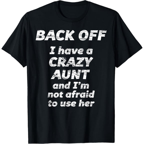 BACK OFF I have a CRAZY AUNT and I'm not afraid to use HER T-Shirt