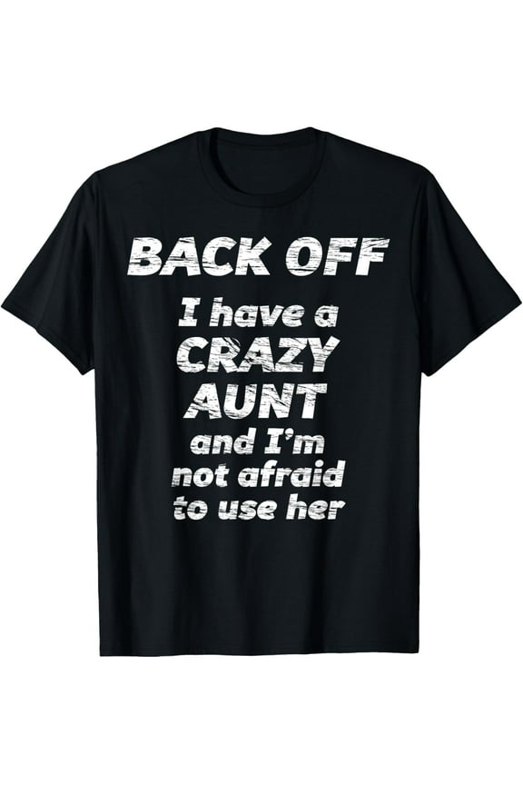 BACK OFF I have a CRAZY AUNT and I'm not afraid to use HER T-Shirt