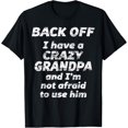 thumbnail image 1 of BACK OFF I have a CRAZY GRANDPA & I'm not afraid to use HIM T-Shirt, 1 of 5