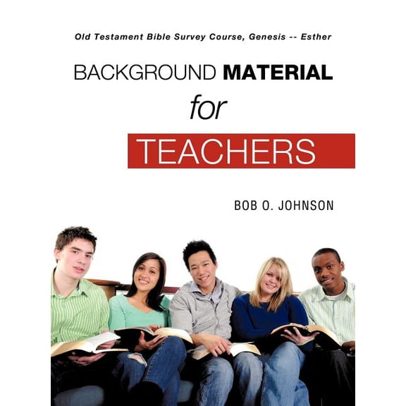 "BACKGROUND MATERIAL FOR TEACHERS," Old Testament Bible Survey Course, Genesis -- Esther, (Paperback)