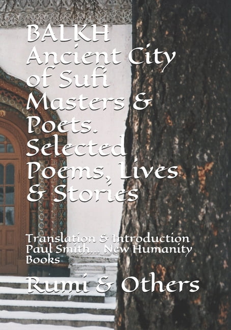 BALKH Ancient City of Sufi Masters &amp; Poets. Selected Poems, Lives &amp; Stories: Translation &amp; Introduction Paul, (Paperback)