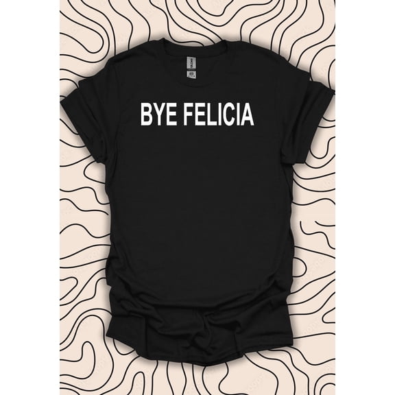 BANJOJO Bye Felicia T-Shirt – Pop Culture Tee – Bold Statement Gift Men Women Shirt
