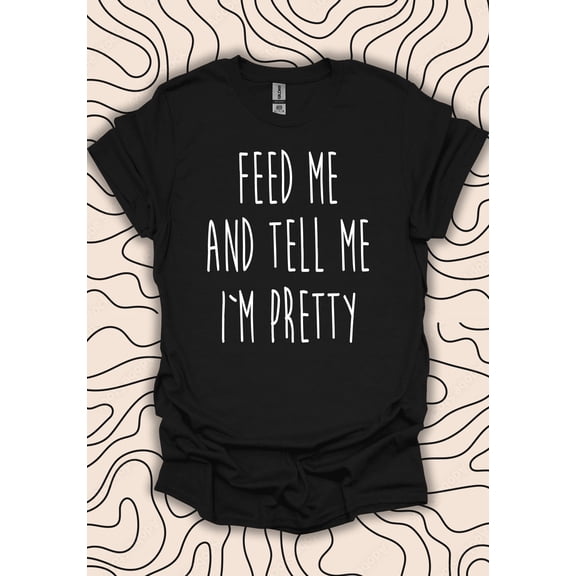 BANJOJO Feed Me And Tell Me I'm Pretty T-Shirt – Cute Humor Tee – Quote Gift Men Women Shirt 969PC