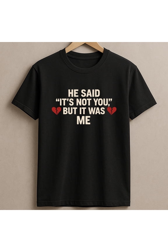 He Said It's Not You But It Was Me Shirt, Breakup Quote Tee, Casual Tee, Heartbreak Gift, T-Shirt, Stylish Cotton Top, Emo Girl