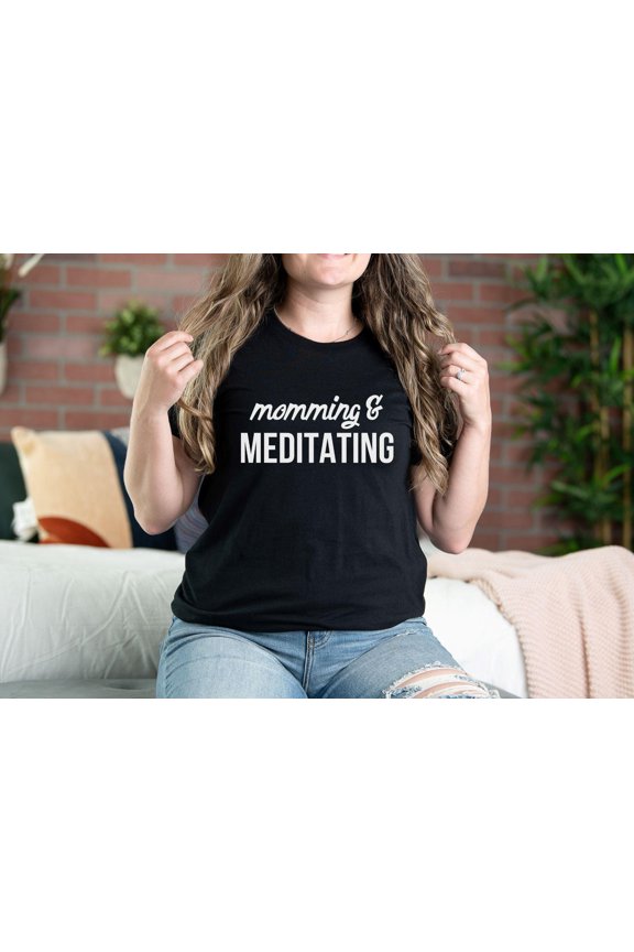 Momming & Meditating Shirt, Mindful Mom Tee, Self-Care Mom Shirt, Meditation Mama T-Shirt, Relaxed Mom Life Tee, Wellness Gift
