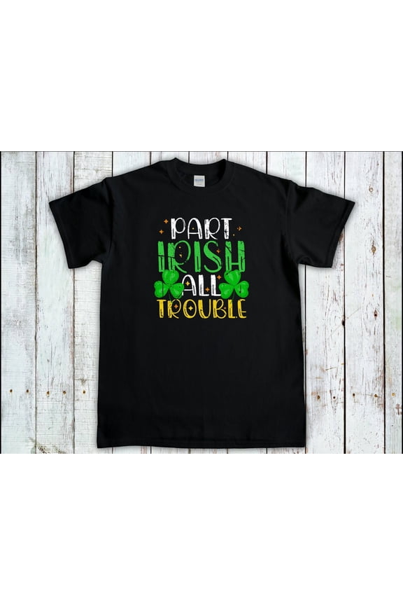 St.Patricks Day Shirt, Part Irish All Trouble, Irish Tee, Funnt Irish Shirt, St Pattys Day T-Shirt, Hooligan Tshirt, Ireland Gifts