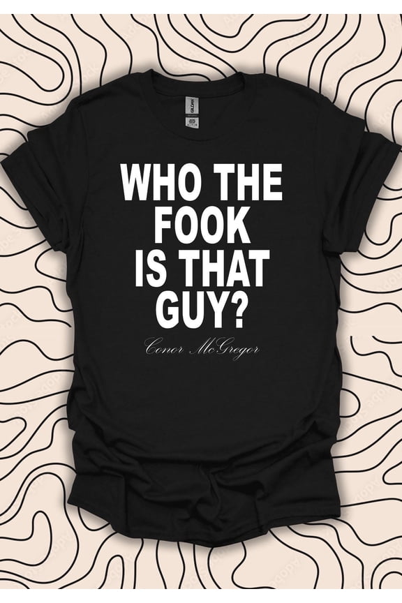 Who the Fook Is That Guy T-Shirt – Quote Tee – Conor McGregor Gift Men Women Shirt
