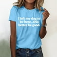 thumbnail image 1 of BAODANN I Left My Dog To Be Here This Better Be Good T Shirt Funny I Left My Dog To Be Here Shirt New Day Shirt Womens Short Sleeve Shirt Long Shirt Women Womens Short Sleeve T Shirts Women Long, 1 of 3