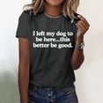 thumbnail image 1 of BAODANN I Left My Dog To Be Here This Better Be Good T Shirt Funny I Left My Dog To Be Here Shirt New Day Shirt Womens Short Sleeve Shirt Long Shirt Women Womens Short Sleeve T Shirts Women Long, 1 of 3