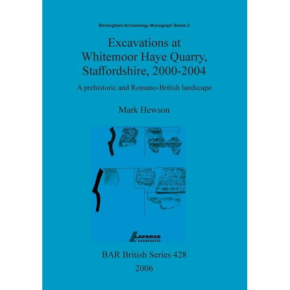 BAR British: Excavations at Whitemoor Haye Quarry, Staffordshire, 2000-2004: A prehistoric and Romano-British landscape (Paperback)