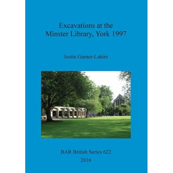 BAR British Excavations at the Minster Library, York 1997, Book 622, (Paperback)