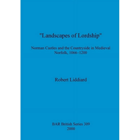 BAR British: "Landscapes of Lordship": Norman Castles and the Countryside in Medieval Norfolk, 1066 - 1200 (Paperback)