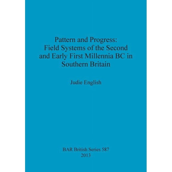 BAR British: Pattern and Progress: Field Systems of the Second and Early First Millennia BC in Southern Britain (Paperback)