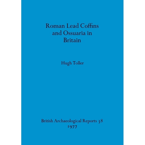 BAR British: Roman Lead Coffins and Ossuaria in Britain (Paperback)