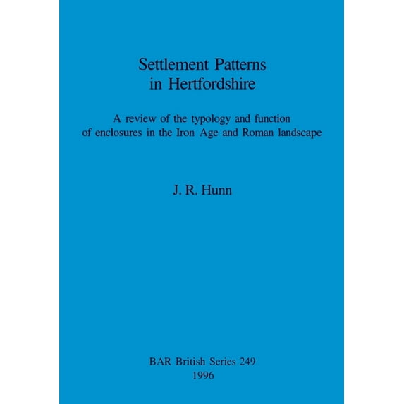 BAR British: Settlement Patterns in Hertfordshire: A review of the typology and function of enclosures in the Iron Age and Roman landscape (Paperback)