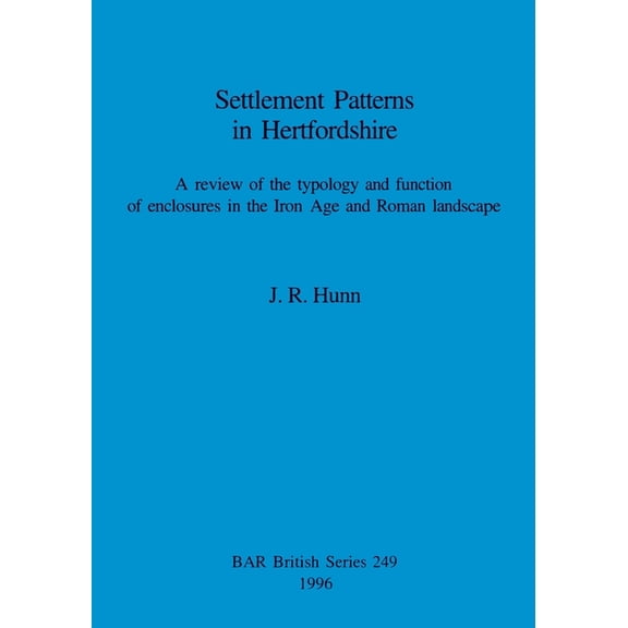 BAR British: Settlement Patterns in Hertfordshire: A review of the typology and function of enclosures in the Iron Age and Roman landscape (Paperback)