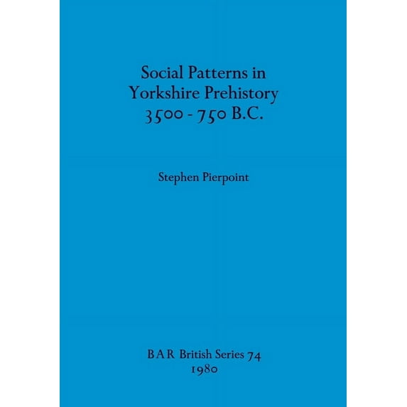 BAR British: Social Patterns in Yorkshire Prehistory 3500-750 B.C. (Paperback)