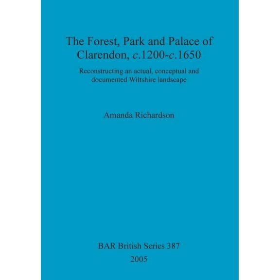 BAR British The Forest, Park and Palace of Clarendon, c.1200-c.1650, Book 387, (Paperback)