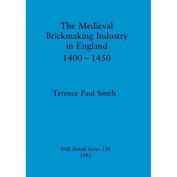 BAR British The Medieval Brickmaking Industry in England 1400-1450, Book 138, (Paperback)