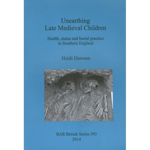 BAR British: Unearthing Late Medieval Children: Health, status and burial practice in Southern England (Paperback)