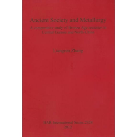 BAR International: Ancient Society and Metallurgy: A comparative study of Bronze Age societies in Central Eurasia and North China (Paperback)