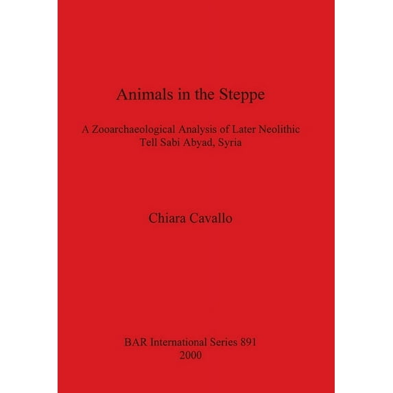BAR International: Animals in the Steppe: A Zooarchaeological Analysis of Later Neolithic Tell Sabi Abyad, Syria (Paperback)