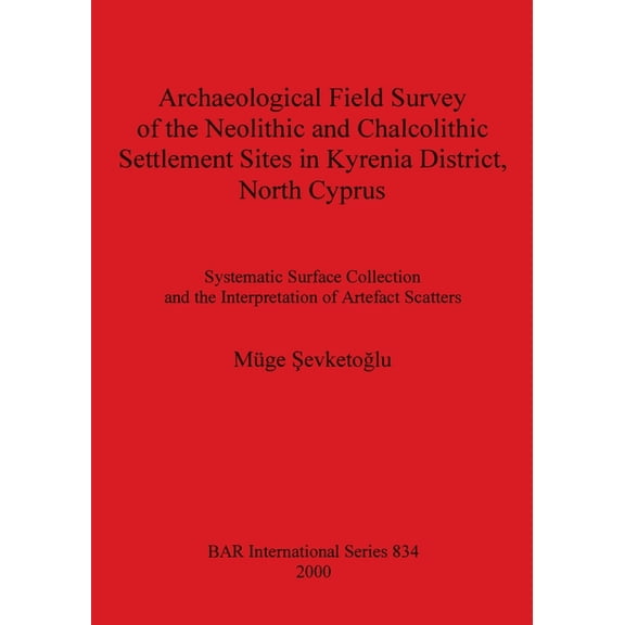 BAR International Archaeological Field Survey of the Neolithic and Chalcolithic Settlement Sites in Kyrenia District, North Cyprus, Book 834, (Paperback)