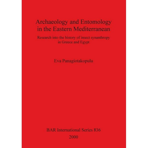 BAR International: Archaeology and Entomology in the Eastern Mediterranean: Research into the history of insect synanthropy in Greece and Egypt (Paperback)