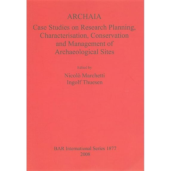 BAR International: Archaia: Case Studies on Research Planning, Characterisation, Conservation and Management of Archaeological Sites (Paperback)