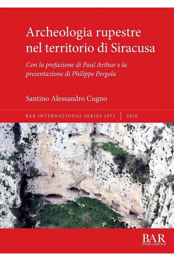 BAR International Archeologia rupestre nel territorio di Siracusa: Con la prefazione di Paul Arthur e la presentazione di Philippe Pergola, Book 2971, (Paperback)