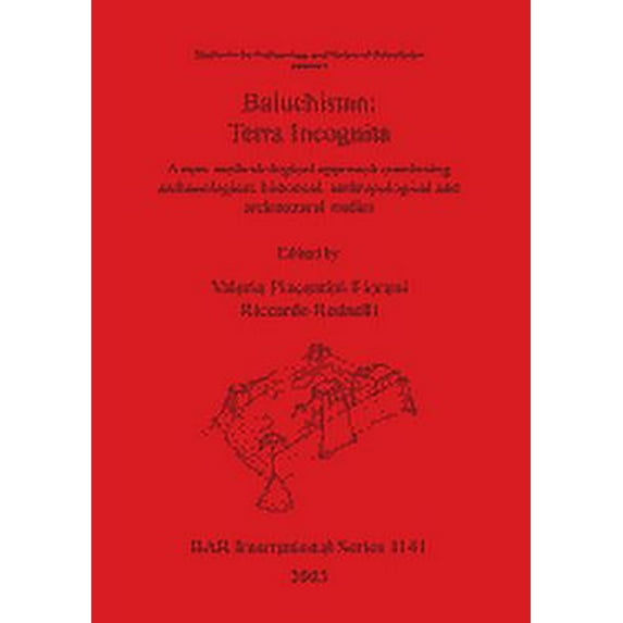 BAR International: Baluchistan: Terra Incognita: A new methodological approach combining archaeological, historical, anthropological and architectural studies (Paperback)